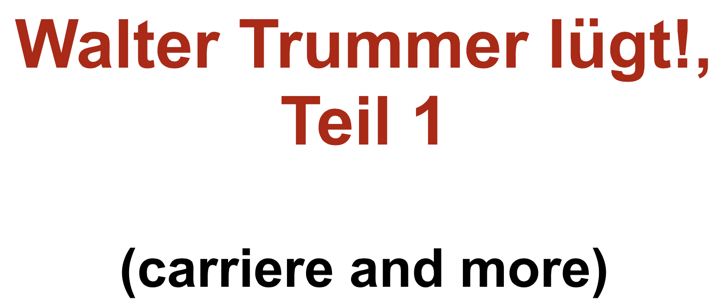 Walter Trummer lügt, Teil 1 (carriere and more)